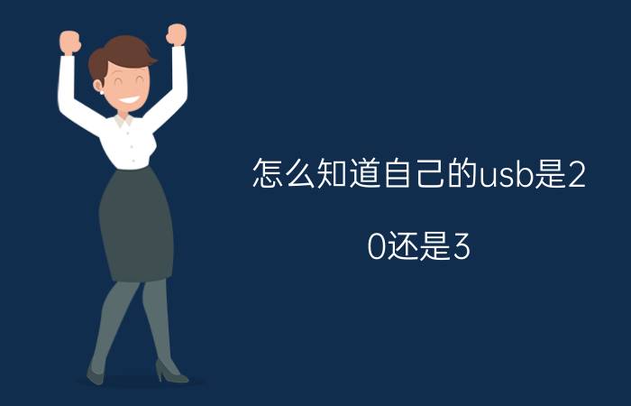 怎么知道自己的usb是2.0还是3.0 如何判断usb是2.0还是3.0？